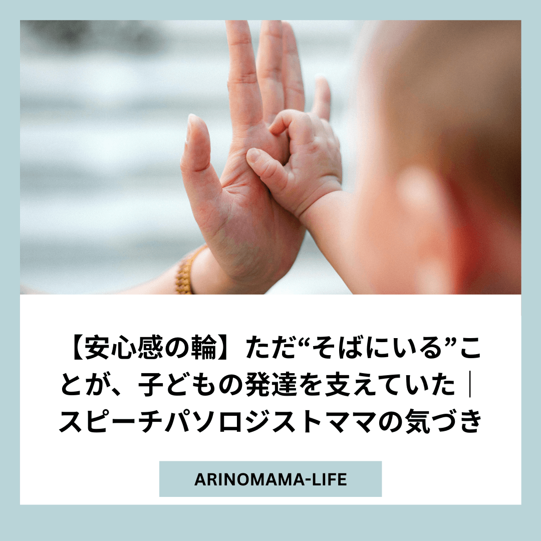 【安心感の輪】ただ「そばにいる」ことが、子どもの発達を支えていた｜スピーチパソロジストママの気づき