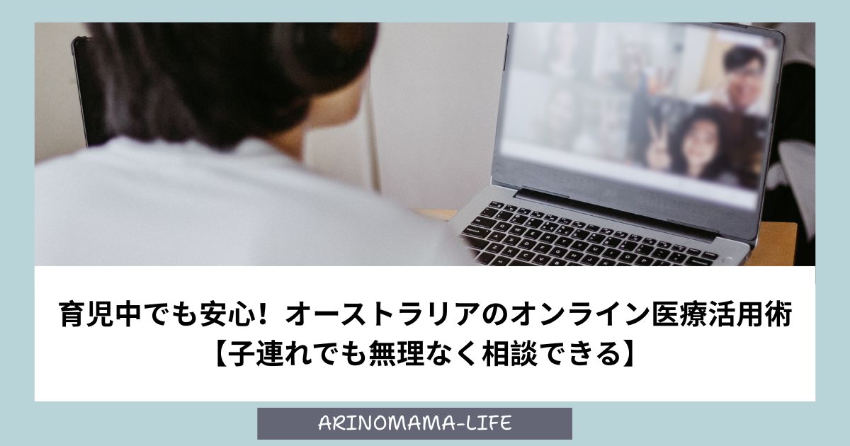 育児中でも安心！オーストラリアのオンライン医療活用術【子連れでも無理なく相談できる】
